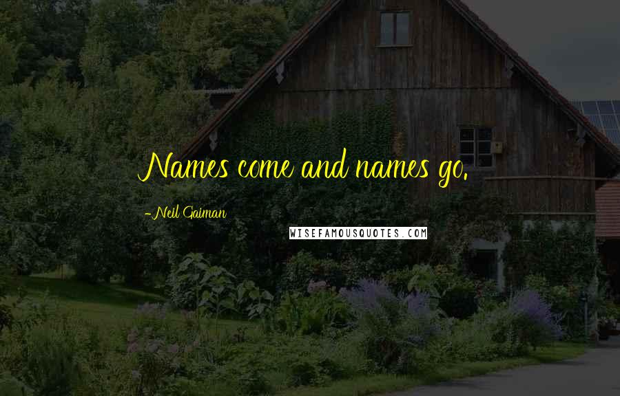 Neil Gaiman Quotes: Names come and names go.