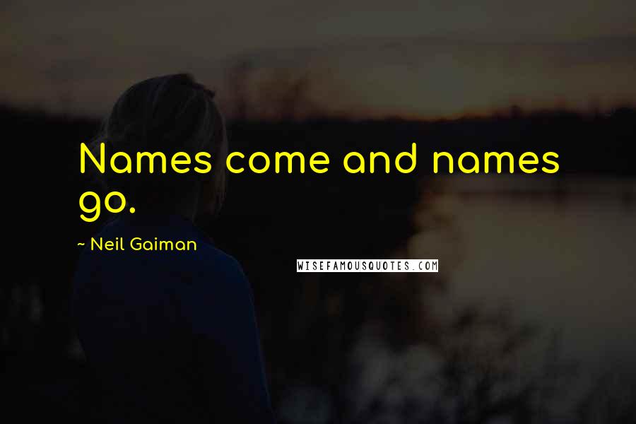 Neil Gaiman Quotes: Names come and names go.