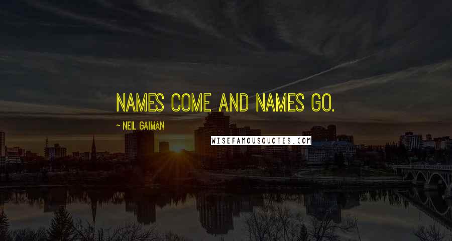 Neil Gaiman Quotes: Names come and names go.
