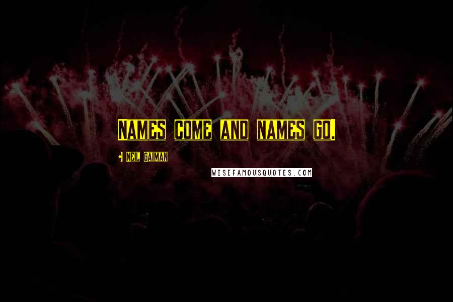 Neil Gaiman Quotes: Names come and names go.