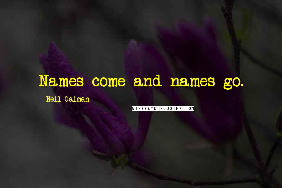 Neil Gaiman Quotes: Names come and names go.