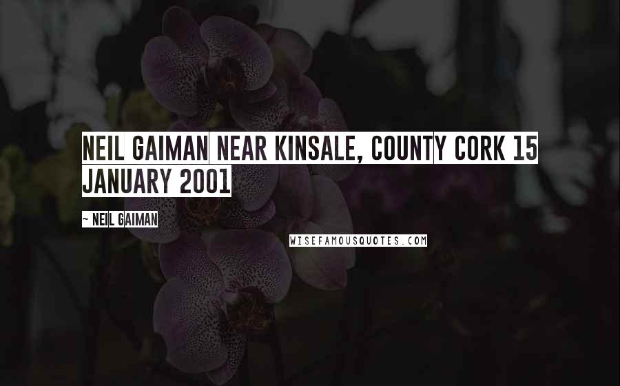 Neil Gaiman Quotes: NEIL GAIMAN near Kinsale, County Cork 15 January 2001