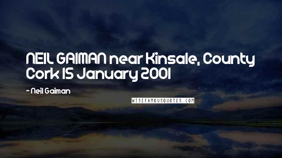 Neil Gaiman Quotes: NEIL GAIMAN near Kinsale, County Cork 15 January 2001