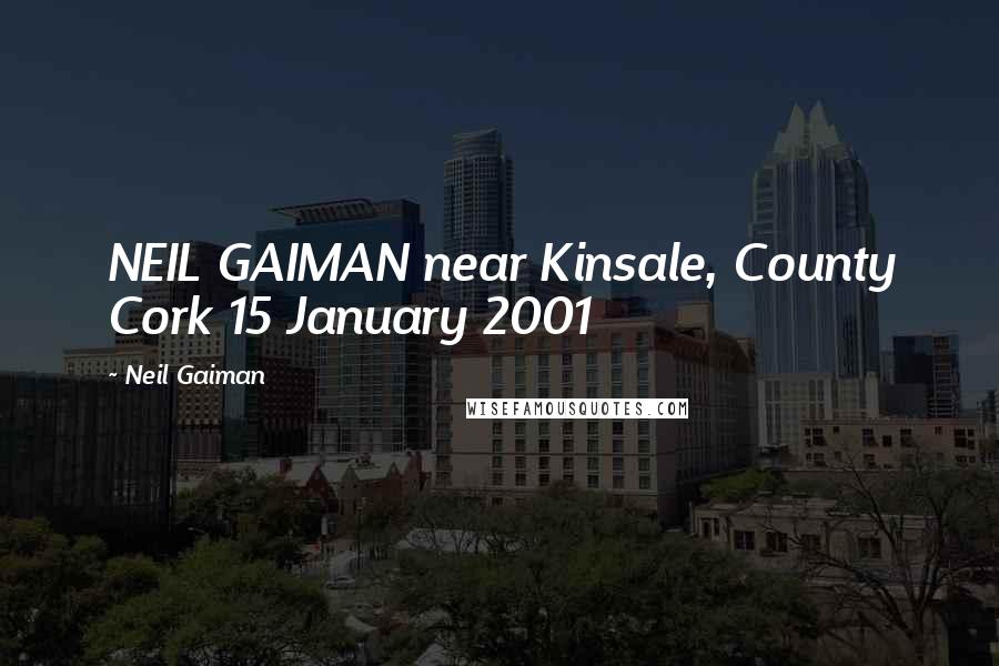Neil Gaiman Quotes: NEIL GAIMAN near Kinsale, County Cork 15 January 2001