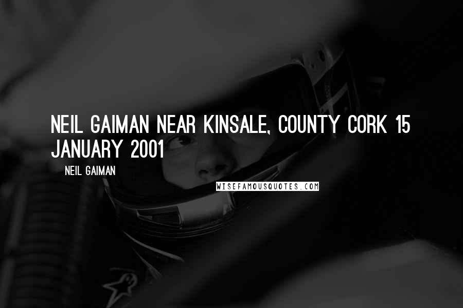 Neil Gaiman Quotes: NEIL GAIMAN near Kinsale, County Cork 15 January 2001