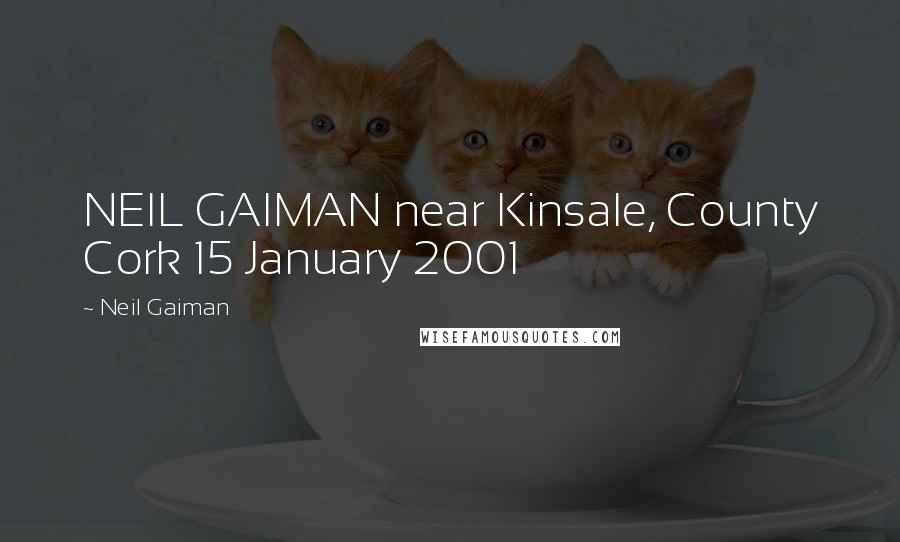 Neil Gaiman Quotes: NEIL GAIMAN near Kinsale, County Cork 15 January 2001