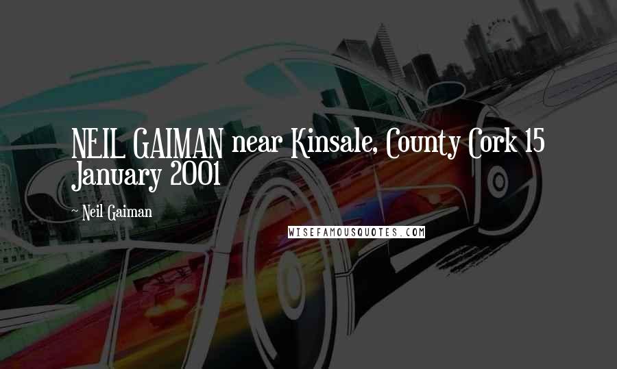 Neil Gaiman Quotes: NEIL GAIMAN near Kinsale, County Cork 15 January 2001