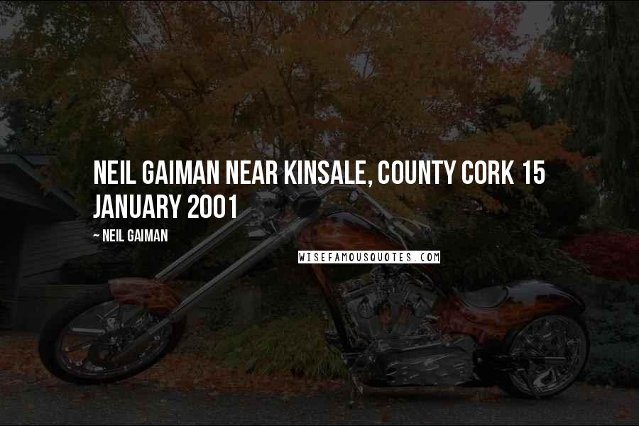 Neil Gaiman Quotes: NEIL GAIMAN near Kinsale, County Cork 15 January 2001