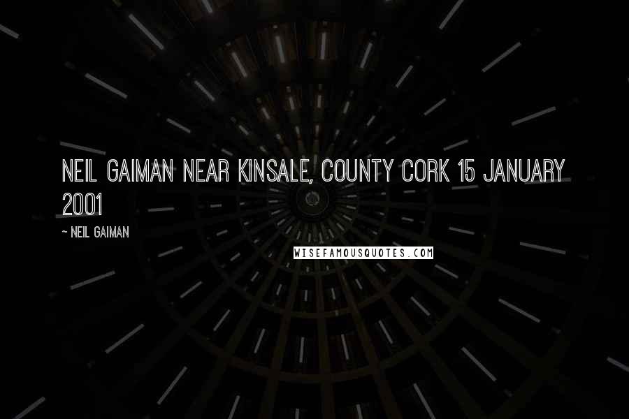 Neil Gaiman Quotes: NEIL GAIMAN near Kinsale, County Cork 15 January 2001