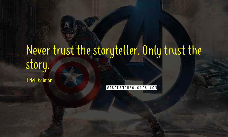 Neil Gaiman Quotes: Never trust the storyteller. Only trust the story.