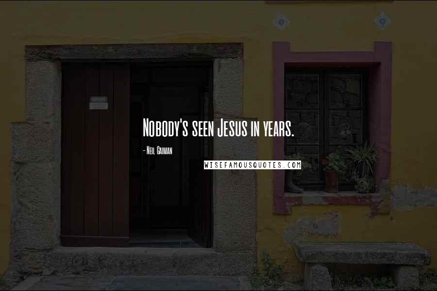 Neil Gaiman Quotes: Nobody's seen Jesus in years.