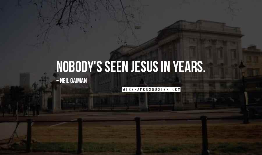 Neil Gaiman Quotes: Nobody's seen Jesus in years.
