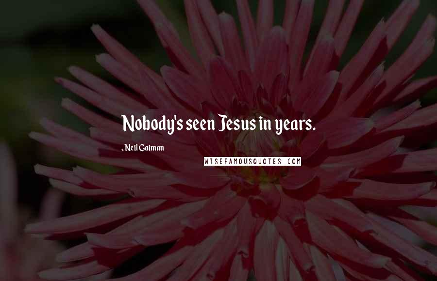 Neil Gaiman Quotes: Nobody's seen Jesus in years.