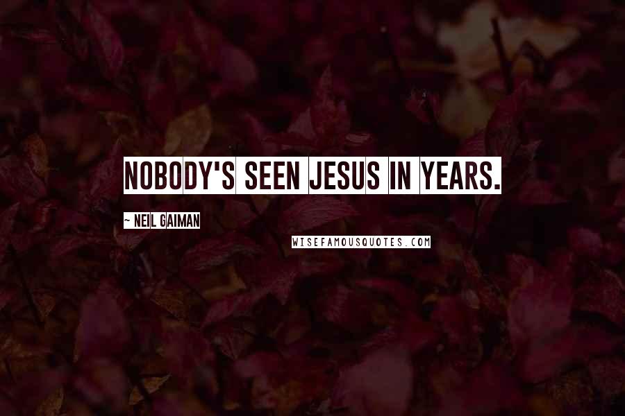 Neil Gaiman Quotes: Nobody's seen Jesus in years.