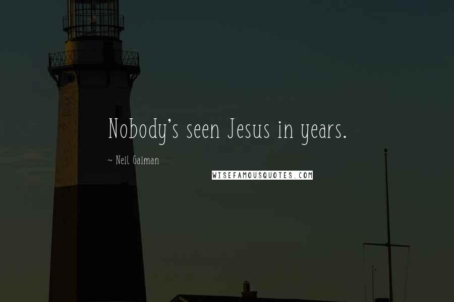 Neil Gaiman Quotes: Nobody's seen Jesus in years.