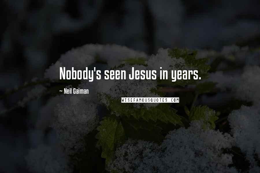 Neil Gaiman Quotes: Nobody's seen Jesus in years.
