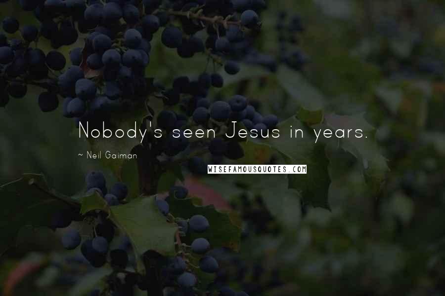 Neil Gaiman Quotes: Nobody's seen Jesus in years.