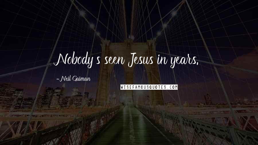 Neil Gaiman Quotes: Nobody's seen Jesus in years.
