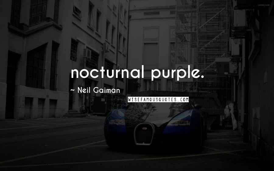 Neil Gaiman Quotes: nocturnal purple.