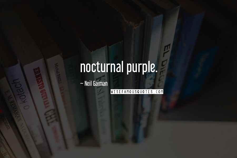 Neil Gaiman Quotes: nocturnal purple.