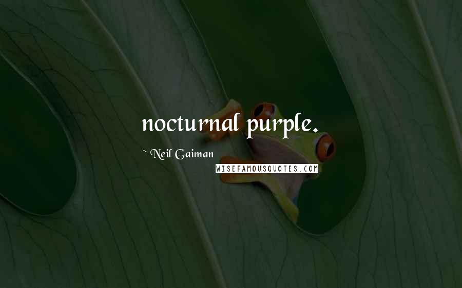 Neil Gaiman Quotes: nocturnal purple.