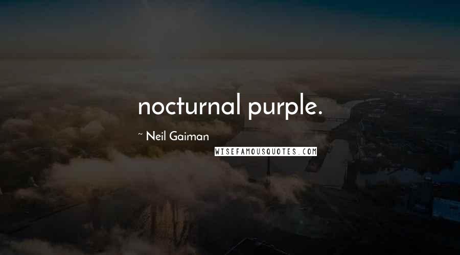 Neil Gaiman Quotes: nocturnal purple.