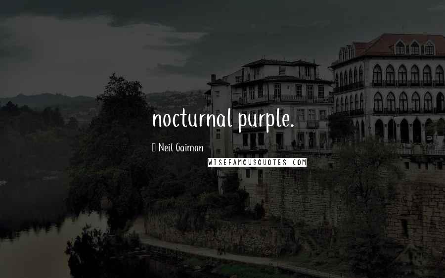 Neil Gaiman Quotes: nocturnal purple.