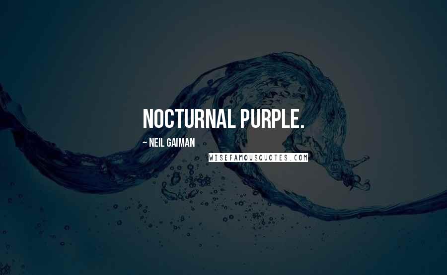 Neil Gaiman Quotes: nocturnal purple.