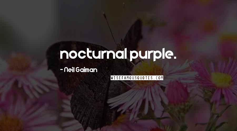 Neil Gaiman Quotes: nocturnal purple.