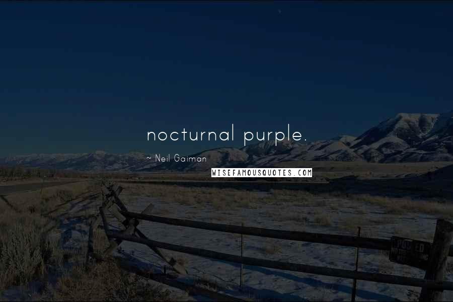 Neil Gaiman Quotes: nocturnal purple.