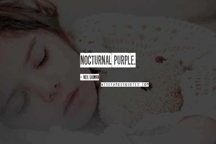 Neil Gaiman Quotes: nocturnal purple.