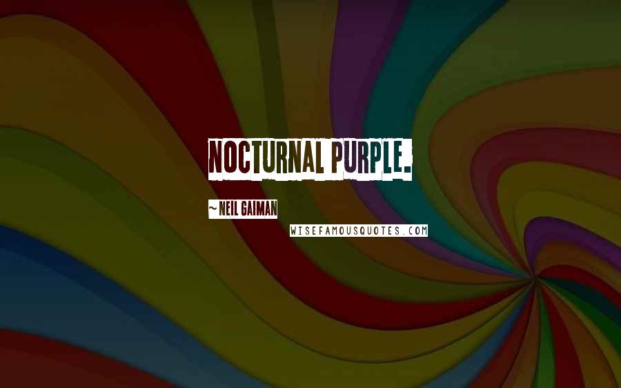 Neil Gaiman Quotes: nocturnal purple.