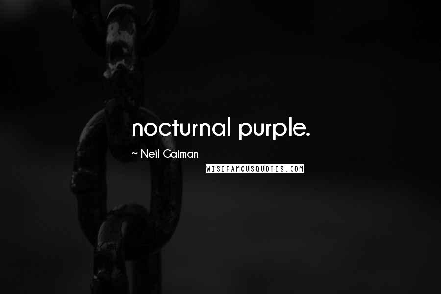 Neil Gaiman Quotes: nocturnal purple.