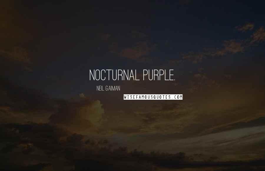 Neil Gaiman Quotes: nocturnal purple.