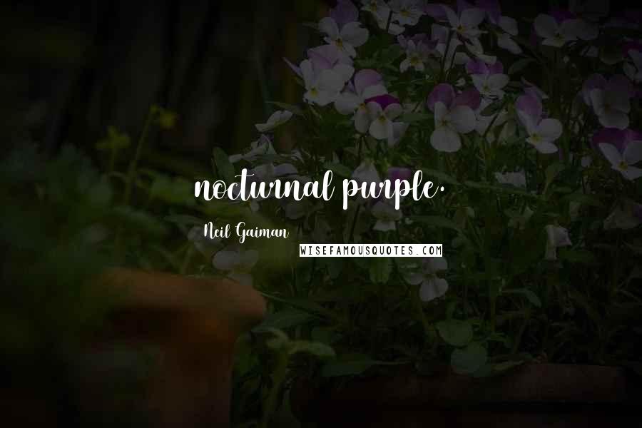 Neil Gaiman Quotes: nocturnal purple.