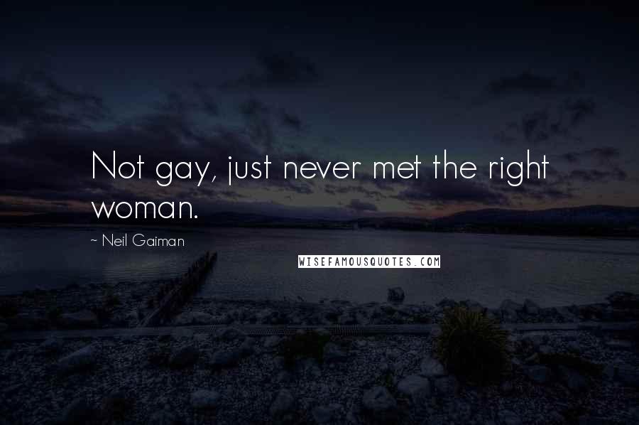 Neil Gaiman Quotes: Not gay, just never met the right woman.