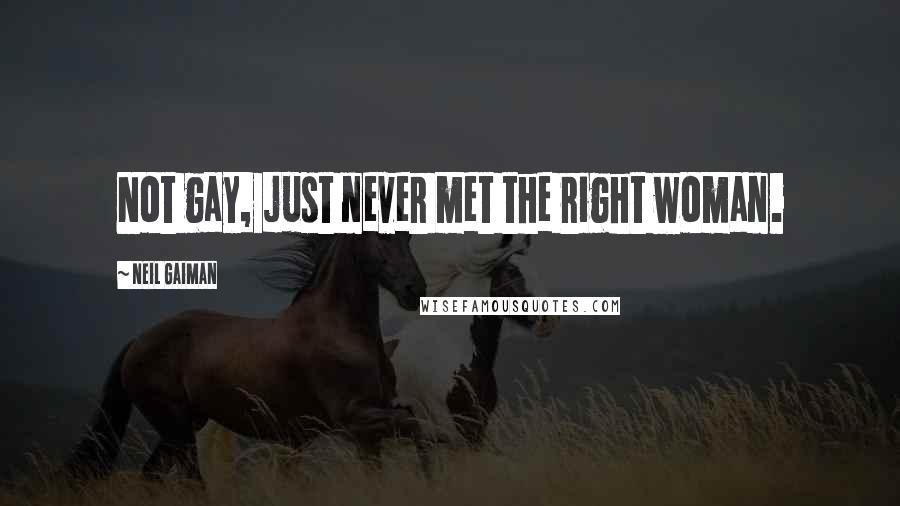Neil Gaiman Quotes: Not gay, just never met the right woman.