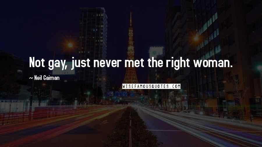 Neil Gaiman Quotes: Not gay, just never met the right woman.