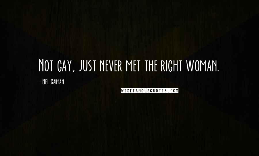 Neil Gaiman Quotes: Not gay, just never met the right woman.