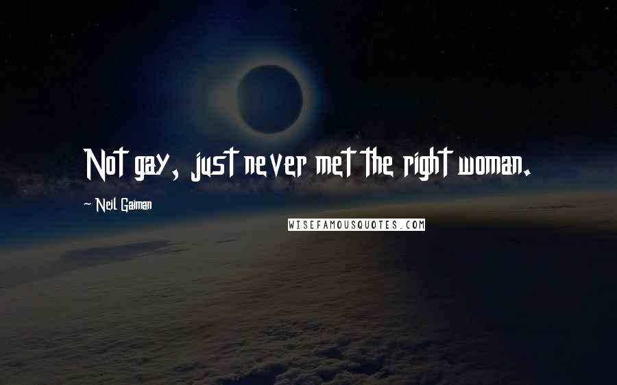 Neil Gaiman Quotes: Not gay, just never met the right woman.