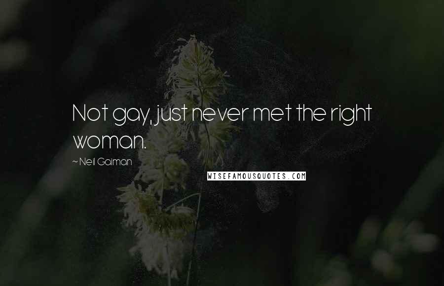 Neil Gaiman Quotes: Not gay, just never met the right woman.