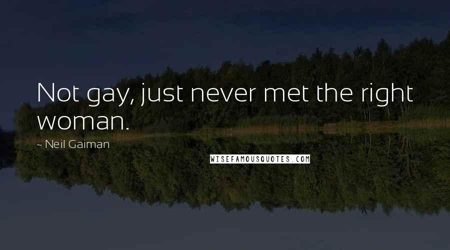 Neil Gaiman Quotes: Not gay, just never met the right woman.