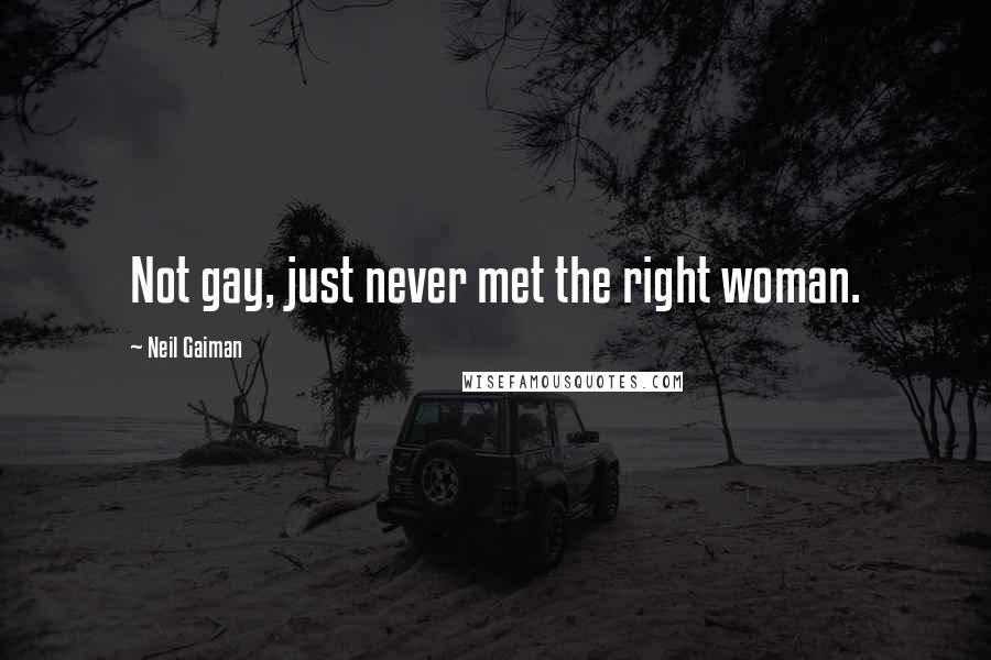 Neil Gaiman Quotes: Not gay, just never met the right woman.