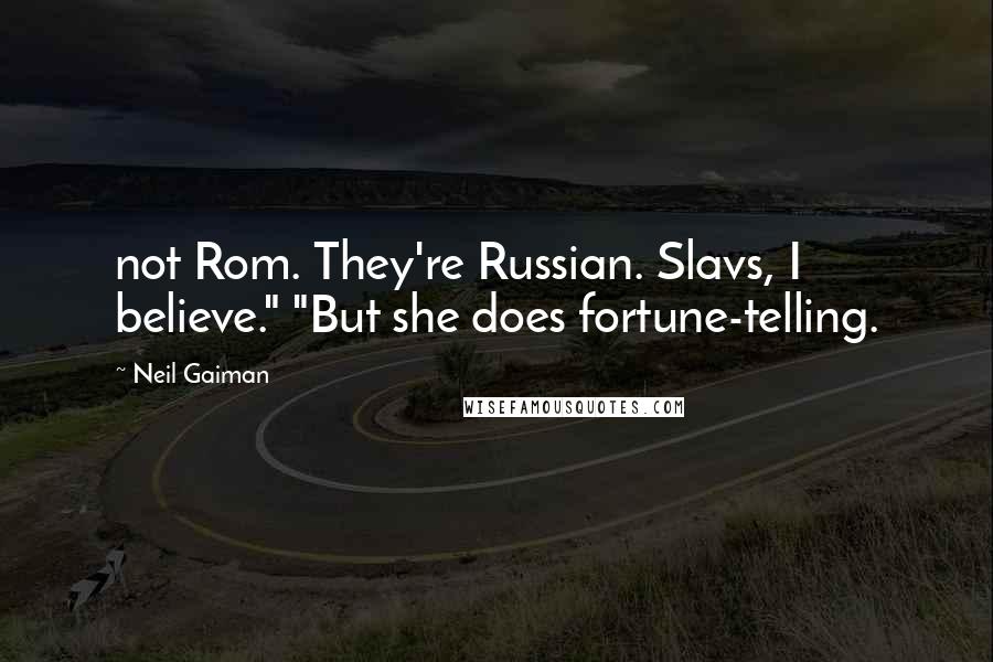 Neil Gaiman Quotes: not Rom. They're Russian. Slavs, I believe." "But she does fortune-telling.