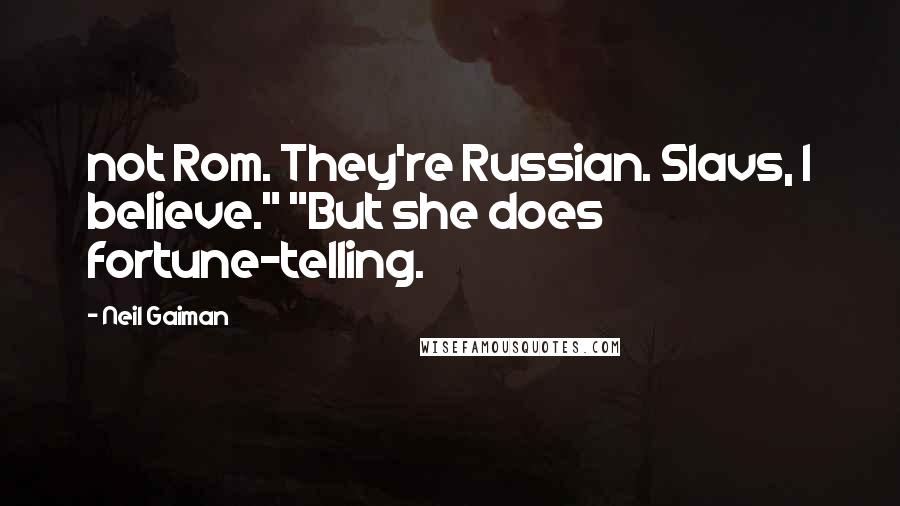 Neil Gaiman Quotes: not Rom. They're Russian. Slavs, I believe." "But she does fortune-telling.
