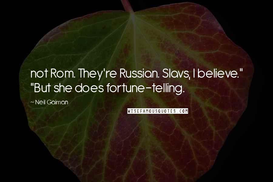 Neil Gaiman Quotes: not Rom. They're Russian. Slavs, I believe." "But she does fortune-telling.