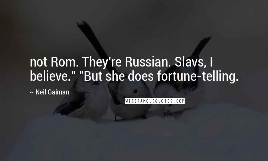 Neil Gaiman Quotes: not Rom. They're Russian. Slavs, I believe." "But she does fortune-telling.