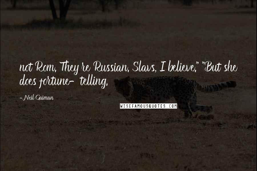 Neil Gaiman Quotes: not Rom. They're Russian. Slavs, I believe." "But she does fortune-telling.