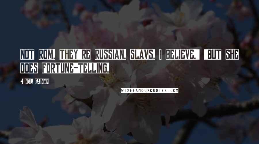 Neil Gaiman Quotes: not Rom. They're Russian. Slavs, I believe." "But she does fortune-telling.