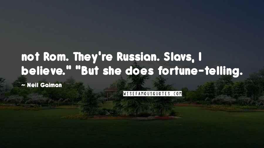 Neil Gaiman Quotes: not Rom. They're Russian. Slavs, I believe." "But she does fortune-telling.